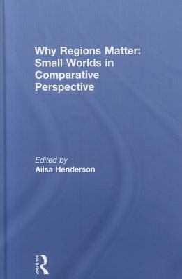 Why Regions Matter: Small Worlds in Comparative Perspective 2011 9780415668910 Front Cover