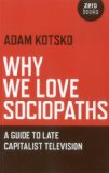 Why We Love Sociopaths A Guide to Late Capitalist Television  9781780990910 Front Cover