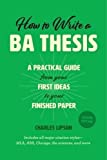 How to Write a BA Thesis, Second Edition A Practical Guide from Your First Ideas to Your Finished Paper 2nd 9780226430911 Front Cover