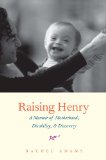 Raising Henry A Memoir of Motherhood, Disability, and Discovery  9780300198911 Front Cover
