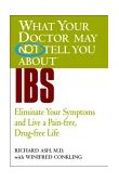 What Your Doctor May Not Tell You about IBS Eliminate Your Symptoms and Live a Pain-Free, Drug-Free Life 2004 9780446690911 Front Cover