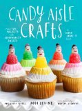 Candy Aisle Crafts Create Fun Projects with Supermarket Sweets 2014 9780804137911 Front Cover