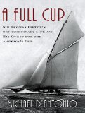 A Full Cup: Sir Thomas Lipton's Extraordinary Life and His Quest for the America's Cup 2010 9781400145911 Front Cover
