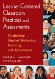 Learner-Centered Classroom Practices and Assessments Maximizing Student Motivation, Learning, and Achievement cover art
