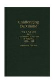 Challenging de Gaulle The O. A. S and the Counter-Revolution in Algeria, 1954-1962 1989 9780275927912 Front Cover