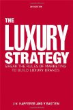 Luxury Strategy Break the Rules of Marketing to Build Luxury Brands