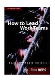 How to Lead Work Teams Facilitation Skills 2nd 2001 Revised  9780787956912 Front Cover