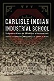 Carlisle Indian Industrial School Indigenous Histories, Memories, and Reclamations  9780803278912 Front Cover