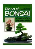 Art of Bonsai Creation, Care and Enjoyment 1996 9780804820912 Front Cover