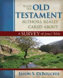 What the Old Testament Authors Really Cared About A Survey of Jesus&#39; Bible
