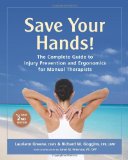 Save Your Hands! : The Complete Guide to Injury Prevention and Ergonomics for Manual Therapists