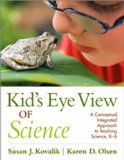 Kid&#39;s Eye View of Science A Conceptual, Integrated Approach to Teaching Science, K-6