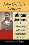 John Grider's Century African Americans in Solano, Napa, and Sonoma Counties from 1845 To 1925 2009 9781440160912 Front Cover