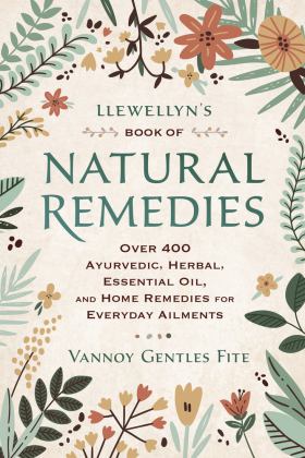 Llewellyn's Book of Natural Remedies Over 400 Ayurvedic, Herbal, Essential Oil, and Home Remedies for Everyday Ailments 2020 9780738762913 Front Cover