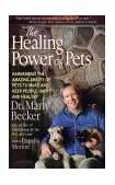 Healing Power of Pets Harnessing the Amazing Ability of Pets to Make and Keep People Happy and Healthy  9780786886913 Front Cover