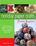 Holiday Paper Crafts from Japan 17 Easy Projects to Brighten Your Holiday Season - Inspired by Traditional Japanese Washi Paper 2007 9780804836913 Front Cover