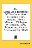States and Territories of the Great West Including Ohio, Indiana, Illinois, Missouri, Michigan, Wisconsin, Iowa, Minnesota, Kansas and Nebraska ( 2008 9781436612913 Front Cover