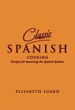 Classic Spanish Cooking Recipes for Mastering the Spanish Kitchen 2006 9781840727913 Front Cover