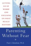 Parenting Without Fear Letting Go of Worry and Focusing on What Really Matters 2007 9780312358914 Front Cover