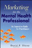 Marketing for the Mental Health Professional An Innovative Guide for Practitioners cover art