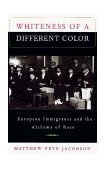 Whiteness of a Different Color European Immigrants and the Alchemy of Race