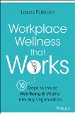 Workplace Wellness That Works 10 Steps to Infuse Well-Being and Vitality into Any Organization  9781119055914 Front Cover