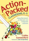 Action-Packed Classrooms, K-5 Using Movement to Educate and Invigorate Learners