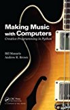 Making Music with Computers Creative Programming in Python  9781439867914 Front Cover