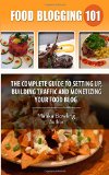 Food Blogging 101 The Complete Guide to Setting up, Building Traffic and Monetizing Your Food Blog  9781500189914 Front Cover