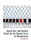 Special Acts and Resolves Passed by the General Court of Massachusetts 2009 9780559916915 Front Cover