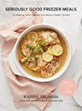 Seriously Good Freezer Meals 150 Easy Recipes to Save Your Time, Money and Sanity  9780778805915 Front Cover