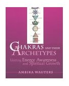 Chakras and Their Archetypes Uniting Energy Awareness and Spiritual Growth cover art
