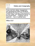 New and Full, Critical, Biographical, and Geographical History of Scotland Containing the History of the Succession of Their Kings, from Robert 2010 9781140719915 Front Cover
