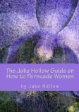 Jake Hollow Guide on How to Persuade Women 2012 9781470124915 Front Cover