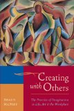 Creating with Others The Practice of Imagination in Life, Art, and the Workplace 2003 9781590307915 Front Cover