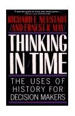 Thinking in Time The Uses of History for Decision Makers