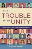 Trouble with Unity Latino Politics and the Creation of Identity cover art