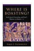 Where Is Boasting? Early Jewish Soteriology and Paul's Response in Romans 1-5  9780802839916 Front Cover