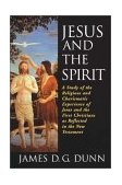 Jesus and the Spirit A Study of the Religious and Charismatic Experience of Jesus and the First Christians As Reflected in the New Testament