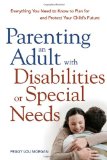 Parenting an Adult with Disabilities or Special Needs Everything You Need to Know to Plan for and Protect Your Child's Future 2009 9780814409916 Front Cover