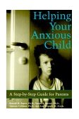 Helping Your Anxious Child A Step-by-Step Guide for Parents  9781572241916 Front Cover