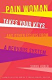 Pain Woman Takes Your Keys, and Other Essays from a Nervous System  9780803299917 Front Cover