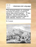 Universal Library Or, compleat summary of science. Containing above sixty select treatises... . in two volumes. the second edition. to which Is A 2010 9781140942917 Front Cover