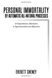 Personal Immortality by Automatic All-Natural Processes A Comprehensive Alternative to Supernaturalism and Mysticism 2010 9781452003917 Front Cover