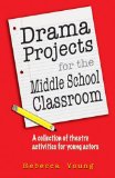 Drama Projects for the Middle School Classroom A Collection of Theatre Activities for Young Actors 2013 9781566081917 Front Cover