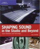 Shaping Sound in the Studio and Beyond Audio Aesthetics and Technology 2007 9781598633917 Front Cover