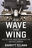 On Wave and Wing The 100 Year Quest to Perfect the Aircraft Carrier  9781621575917 Front Cover
