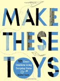 Make These Toys 101 Clever Creations Using Everyday Items 2010 9780399535918 Front Cover