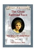 Great Railroad Race The Diary of Libby West, Utah Territory 1868  9780590109918 Front Cover
