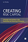 Creating Risk Capital A Royalty Fund Solution to the Ownership and Financing of Enterprise 2011 9780857190918 Front Cover